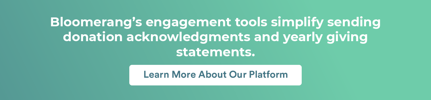 Bloomerang’s engagement tools simplify sending donation acknowledgments and yearly giving statements. Learn more about our platform.