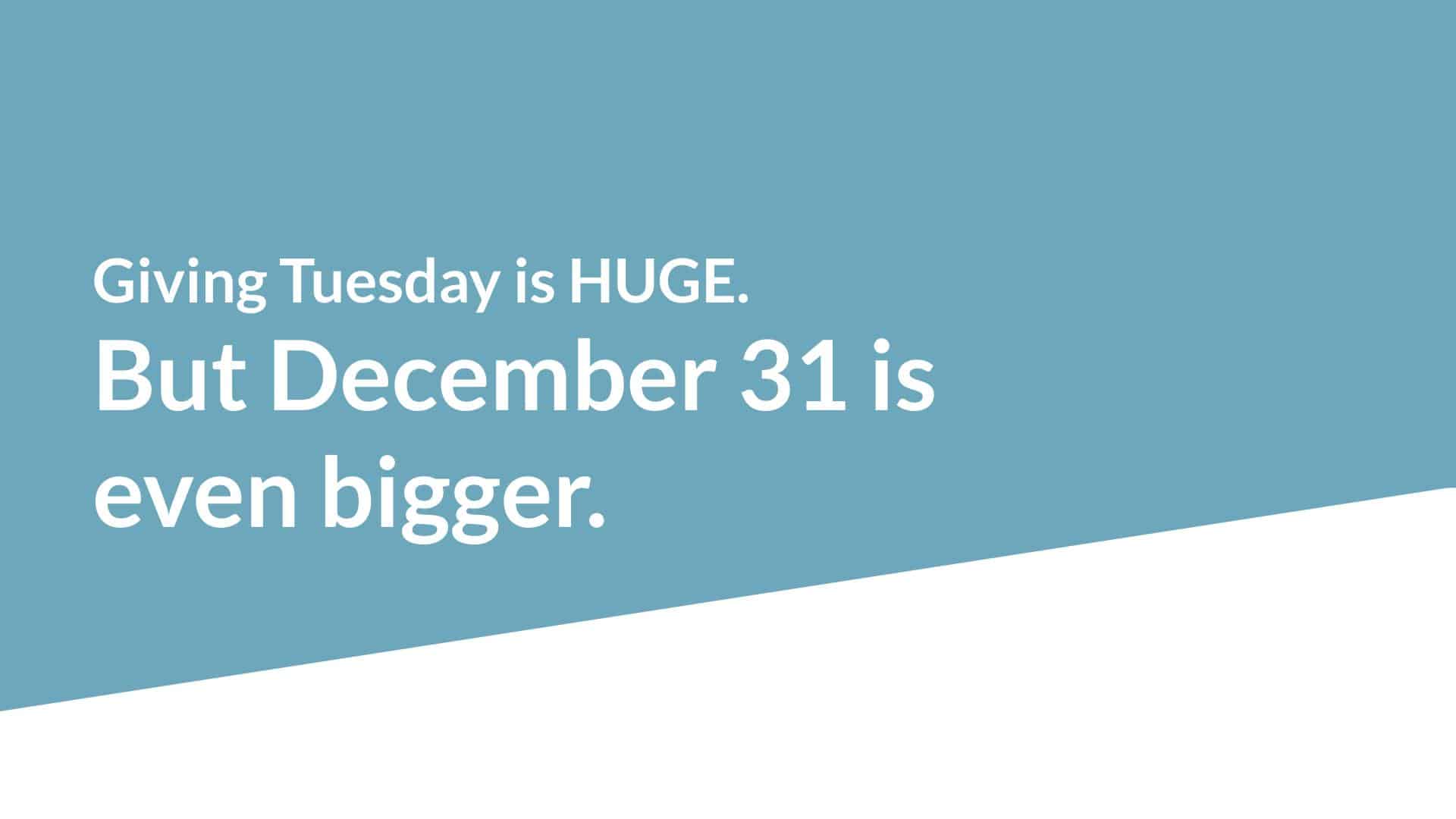 Slide 4: Giving Tuesday is huge, but December 31 is bigger.