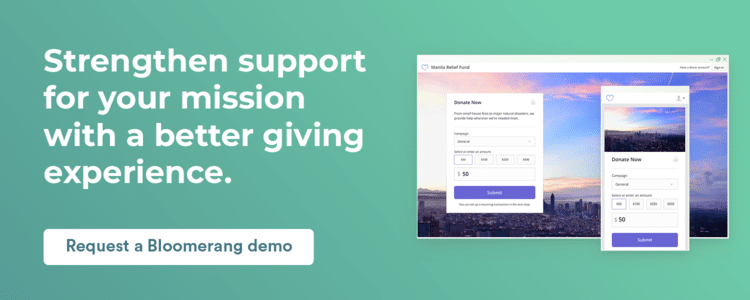 Strengthen support for your mission with a better giving experience. Request a Bloomerang demo.