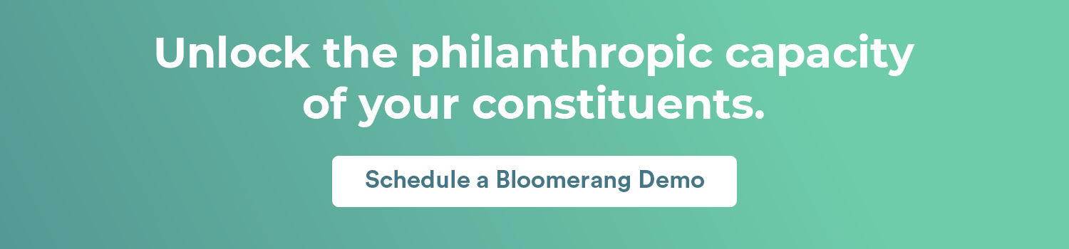 Unlock the philanthropic capacity of your constituents. Schedule a Bloomerang demo here. 