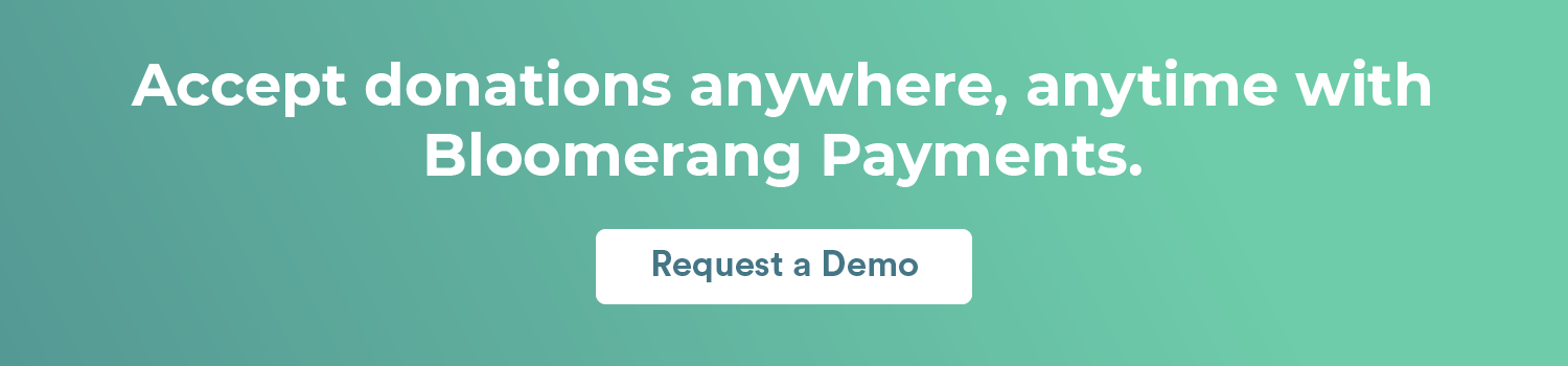 Accept donations anywhere, anytime with Bloomerang Payments. Request a demo here. 