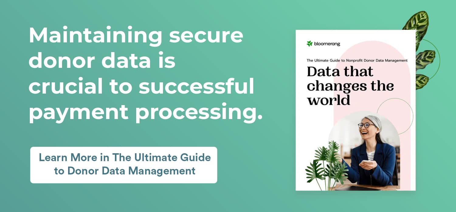 Maintaining secure donor data is crucial to successful payment processing. Learn more with the ultimate guide to donor data management.