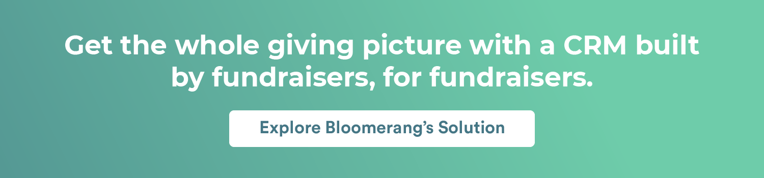 Get the whole giving picture with a CRM built by fundraisers, for fundraisers. Explore Bloomerang’s solution.