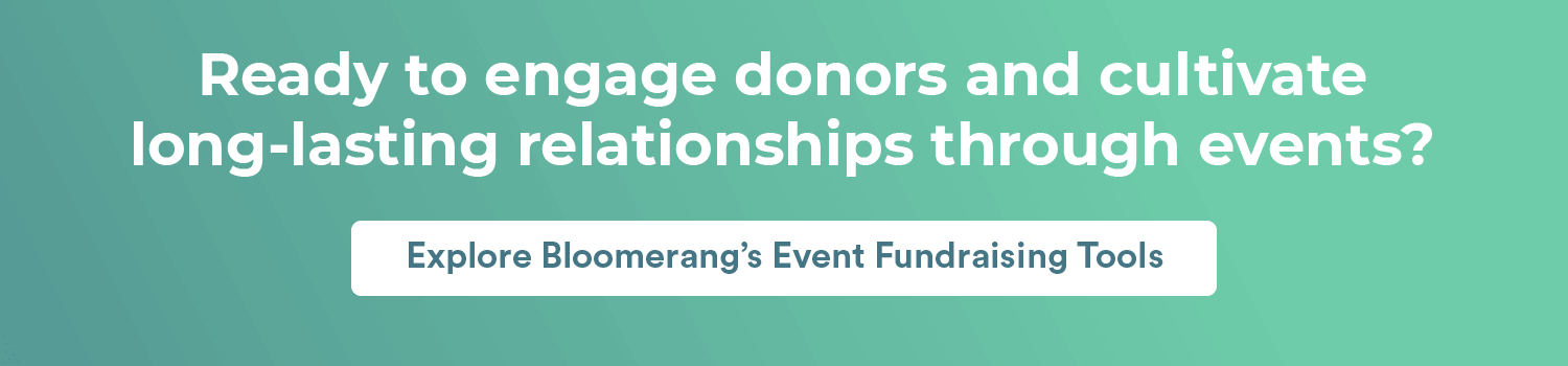 Ready to engage donors and cultivate long-lasting relationships through events? Explore Bloomerang’s event fundraising tools here. 