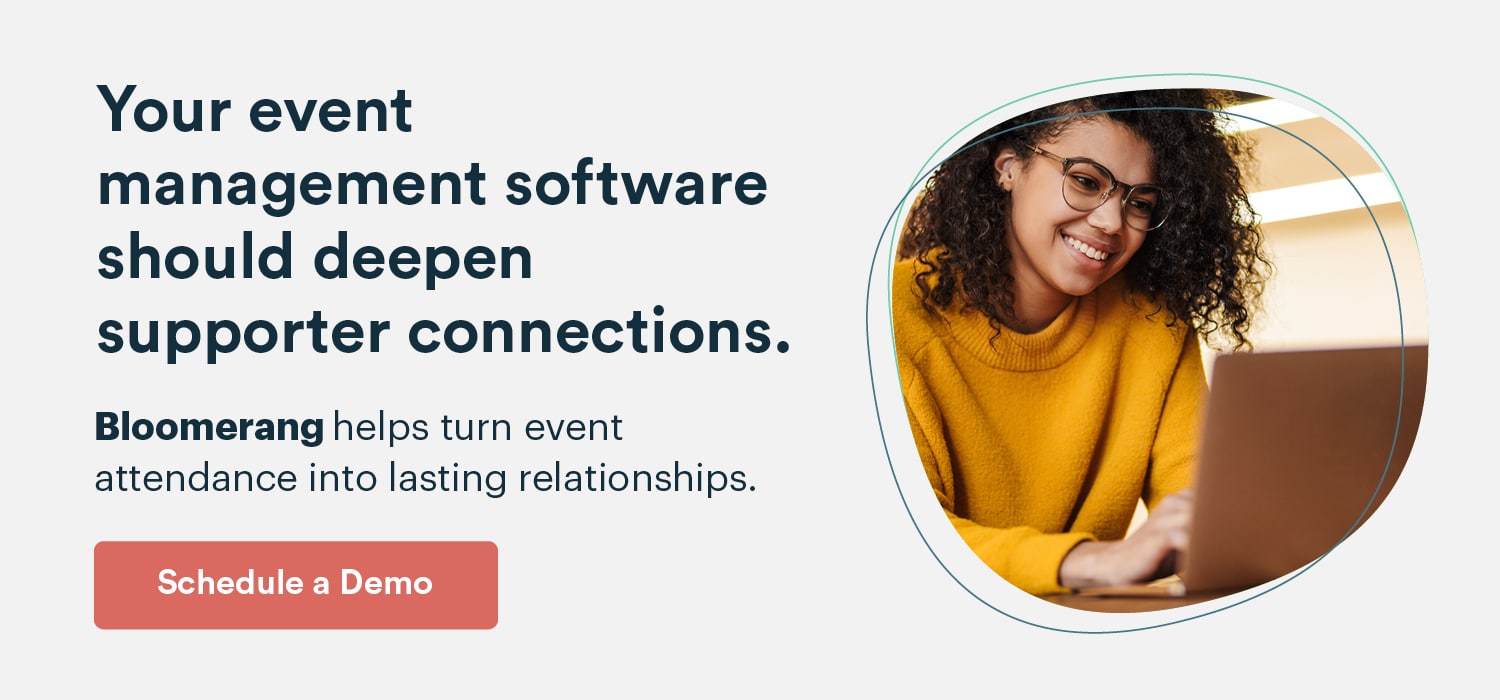 Bloomerang helps turn event attendance into lasting relationships. Schedule a demo here. 
