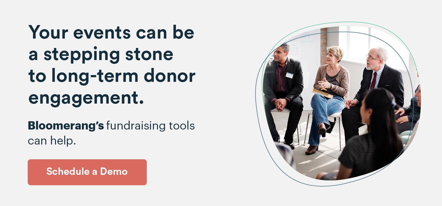 Your events can be a stepping stone to long-term donor engagement. Bloomerang’s fundraising tools can help. Schedule a demo here. 