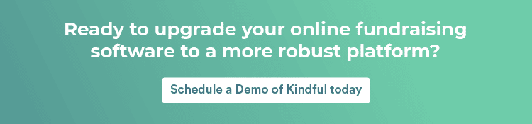 Ready to upgrade to a more robust online fundraising platform? Get a Kindful demo today. 