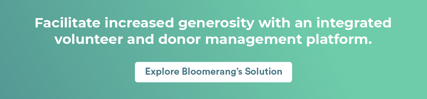 Facilitate increased generosity with an integrated volunteer and donor management platform. Explore Bloomerang’s solution here. 