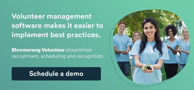 Volunteer management software makes it easier to implement best practices. Click here for a demo of Bloomerang Volunteer.